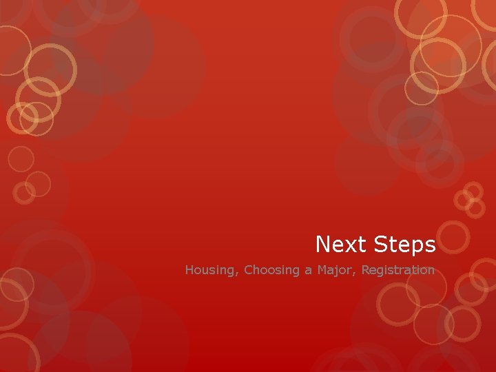 Next Steps Housing, Choosing a Major, Registration Next Steps Housing, Choosing a Major, Registration