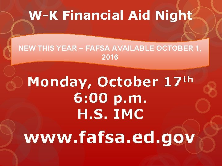 W-K Financial Aid Night NEW THIS YEAR – FAFSA AVAILABLE OCTOBER 1, 2016 Monday, W-K Financial Aid Night NEW THIS YEAR – FAFSA AVAILABLE OCTOBER 1, 2016 Monday,
