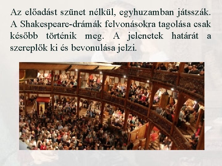 Az előadást szünet nélkül, egyhuzamban játsszák. A Shakespeare-drámák felvonásokra tagolása csak később történik meg. Az előadást szünet nélkül, egyhuzamban játsszák. A Shakespeare-drámák felvonásokra tagolása csak később történik meg.
