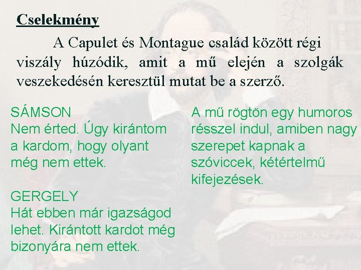 Cselekmény A Capulet és Montague család között régi viszály húzódik, amit a mű elején Cselekmény A Capulet és Montague család között régi viszály húzódik, amit a mű elején