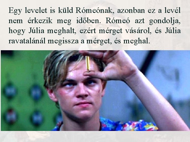 Egy levelet is küld Rómeónak, azonban ez a levél nem érkezik meg időben. Rómeó Egy levelet is küld Rómeónak, azonban ez a levél nem érkezik meg időben. Rómeó