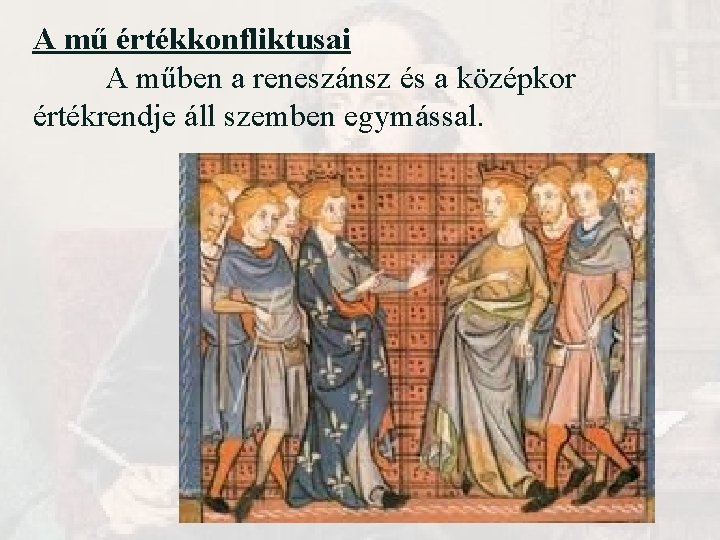 A mű értékkonfliktusai A műben a reneszánsz és a középkor értékrendje áll szemben egymással. A mű értékkonfliktusai A műben a reneszánsz és a középkor értékrendje áll szemben egymással.