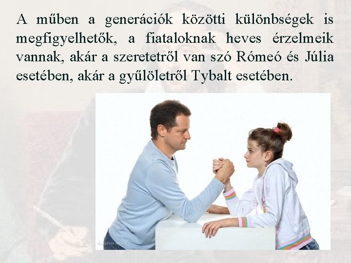 A műben a generációk közötti különbségek is megfigyelhetők, a fiataloknak heves érzelmeik vannak, akár A műben a generációk közötti különbségek is megfigyelhetők, a fiataloknak heves érzelmeik vannak, akár