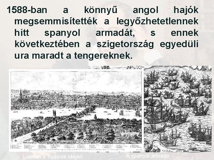 1588 -ban a könnyű angol hajók megsemmisítették a legyőzhetetlennek hitt spanyol armadát, s ennek 1588 -ban a könnyű angol hajók megsemmisítették a legyőzhetetlennek hitt spanyol armadát, s ennek