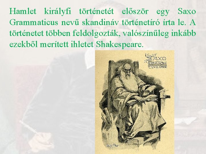 Hamlet királyfi történetét először egy Saxo Grammaticus nevű skandináv történetíró írta le. A történetet Hamlet királyfi történetét először egy Saxo Grammaticus nevű skandináv történetíró írta le. A történetet