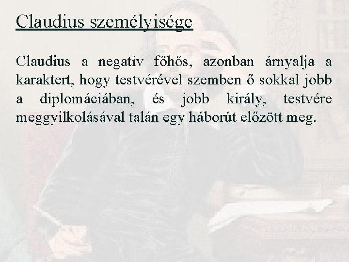 Claudius személyisége Claudius a negatív főhős, azonban árnyalja a karaktert, hogy testvérével szemben ő Claudius személyisége Claudius a negatív főhős, azonban árnyalja a karaktert, hogy testvérével szemben ő