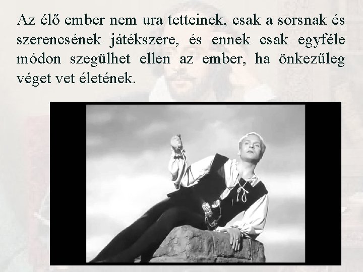 Az élő ember nem ura tetteinek, csak a sorsnak és szerencsének játékszere, és ennek Az élő ember nem ura tetteinek, csak a sorsnak és szerencsének játékszere, és ennek