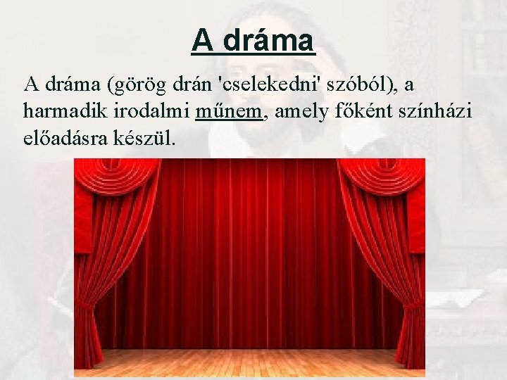 A dráma (görög drán 'cselekedni' szóból), a harmadik irodalmi műnem, amely főként színházi előadásra A dráma (görög drán 'cselekedni' szóból), a harmadik irodalmi műnem, amely főként színházi előadásra