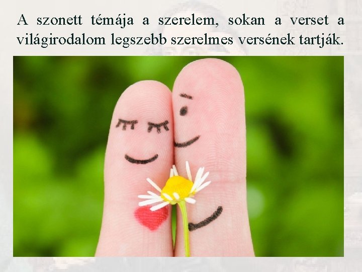 A szonett témája a szerelem, sokan a verset a világirodalom legszebb szerelmes versének tartják. A szonett témája a szerelem, sokan a verset a világirodalom legszebb szerelmes versének tartják.