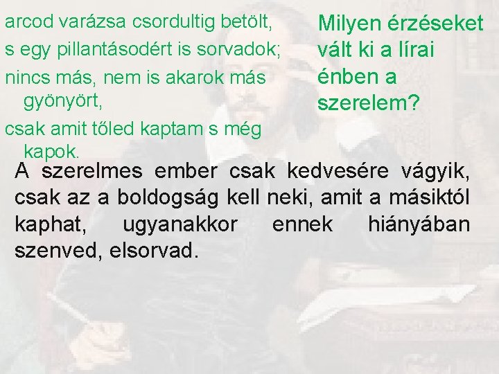 arcod varázsa csordultig betölt, s egy pillantásodért is sorvadok; nincs más, nem is akarok arcod varázsa csordultig betölt, s egy pillantásodért is sorvadok; nincs más, nem is akarok