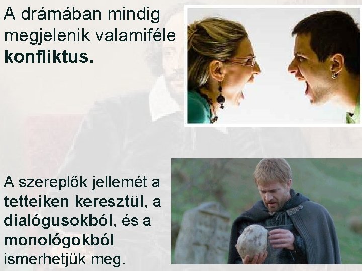 A drámában mindig megjelenik valamiféle konfliktus. A szereplők jellemét a tetteiken keresztül, a dialógusokból, A drámában mindig megjelenik valamiféle konfliktus. A szereplők jellemét a tetteiken keresztül, a dialógusokból,