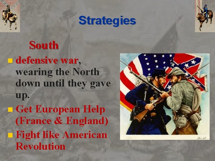 Strategies South n defensive war, war wearing the North down until they gave up.