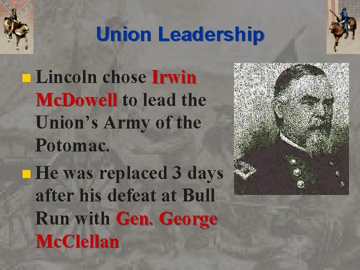 Union Leadership n Lincoln chose Irwin Mc. Dowell to lead the Union’s Army of