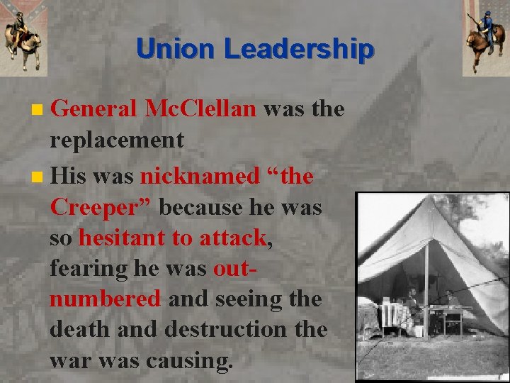 Union Leadership General Mc. Clellan was the replacement n His was nicknamed “the Creeper”