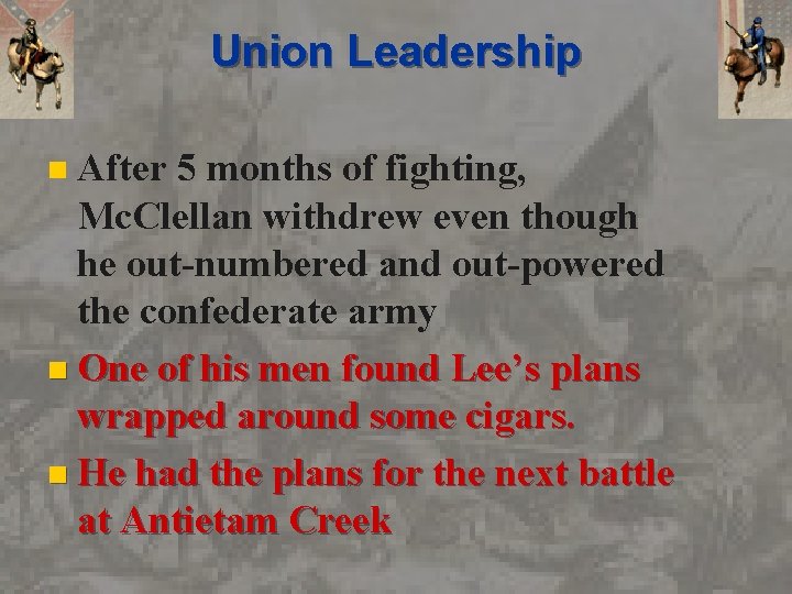 Union Leadership After 5 months of fighting, Mc. Clellan withdrew even though he out-numbered