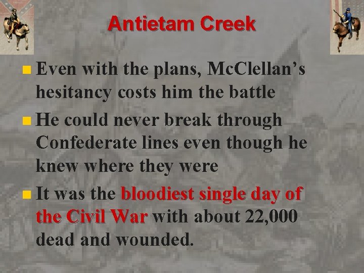 Antietam Creek n Even with the plans, Mc. Clellan’s hesitancy costs him the battle