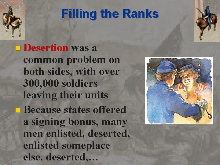 Filling the Ranks n Desertion was a common problem on both sides, with over