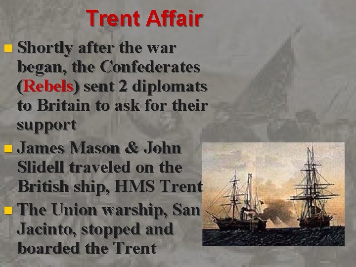 Trent Affair n Shortly after the war began, the Confederates (Rebels) sent 2 diplomats