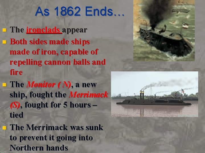 As 1862 Ends… n n The ironclads appear Both sides made ships made of