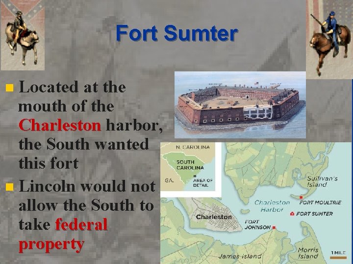 Fort Sumter Located at the mouth of the Charleston harbor, the South wanted this