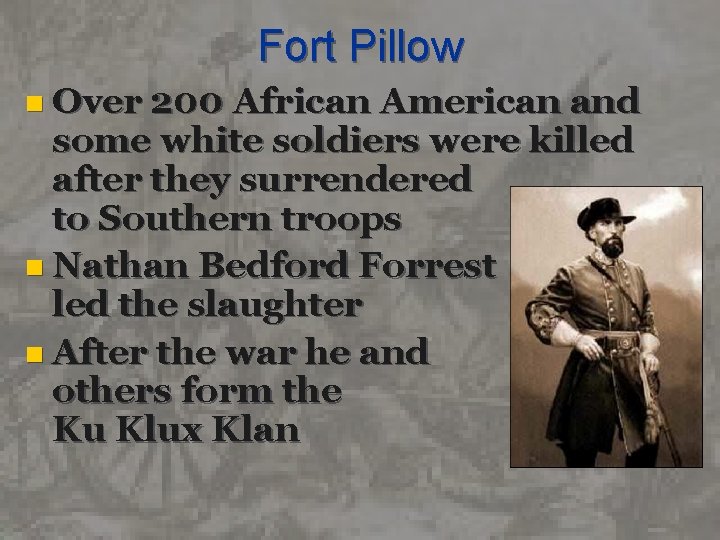 Fort Pillow n Over 200 African American and some white soldiers were killed after