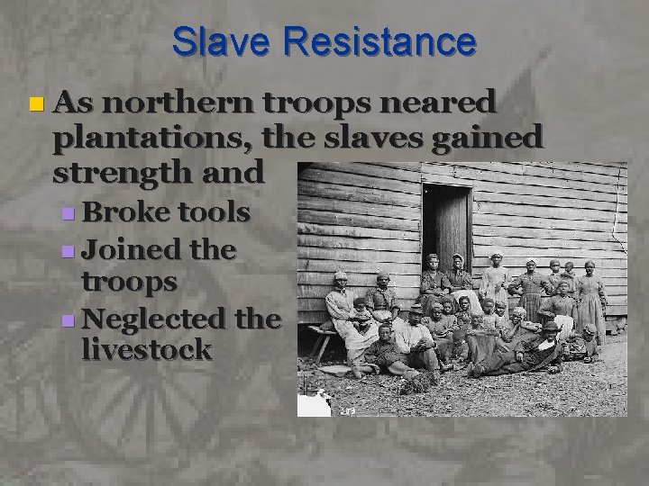 Slave Resistance n As northern troops neared plantations, the slaves gained strength and n