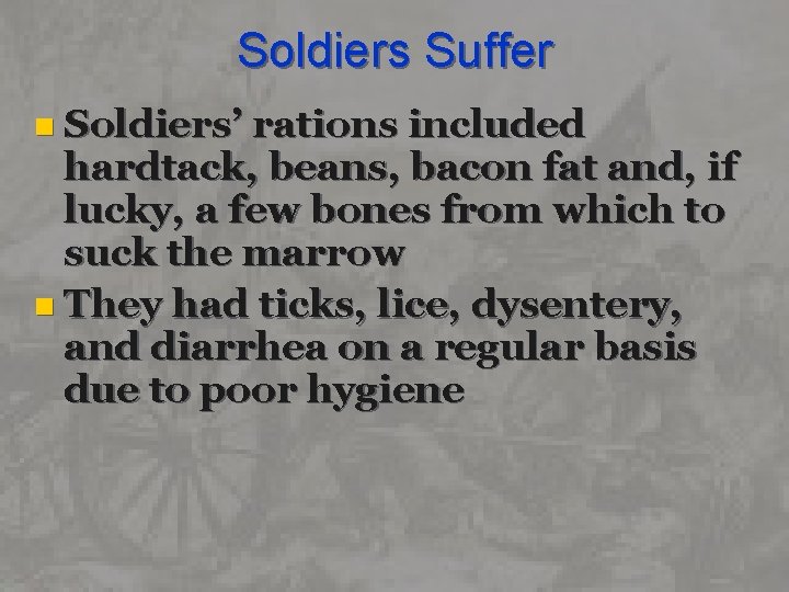 Soldiers Suffer n Soldiers’ rations included hardtack, beans, bacon fat and, if lucky, a