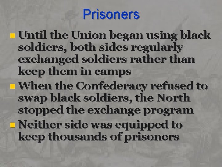 Prisoners n Until the Union began using black soldiers, both sides regularly exchanged soldiers