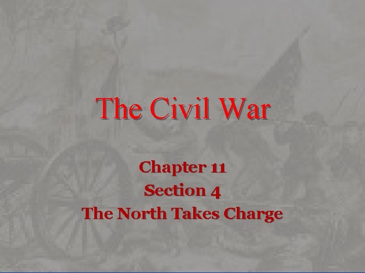 The Civil War Chapter 11 Section 4 The North Takes Charge 