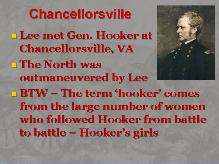 Chancellorsville n Lee met Gen. Hooker at Chancellorsville, VA n The North was outmaneuvered