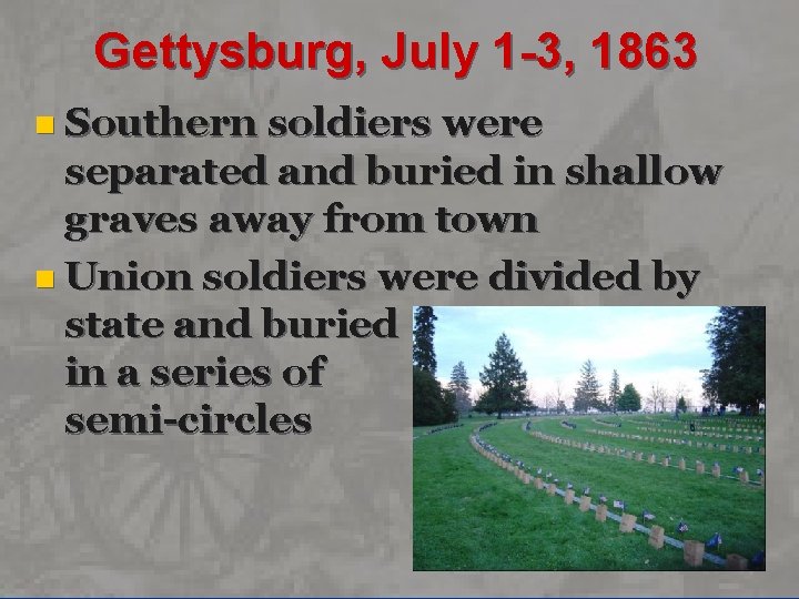Gettysburg, July 1 -3, 1863 n Southern soldiers were separated and buried in shallow