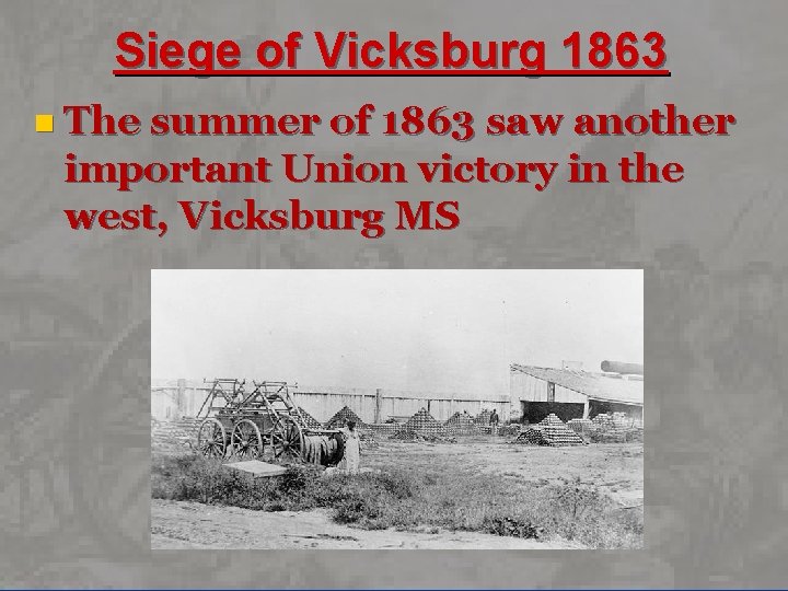 Siege of Vicksburg 1863 n The summer of 1863 saw another important Union victory