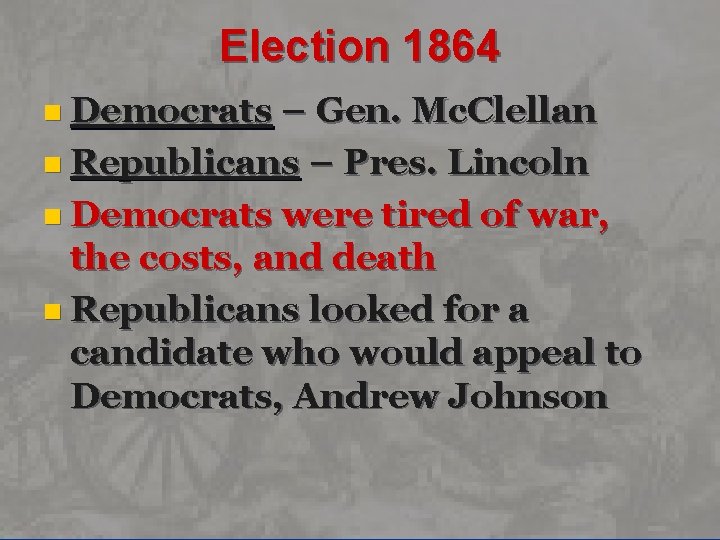 Election 1864 n Democrats – Gen. Mc. Clellan n Republicans – Pres. Lincoln n