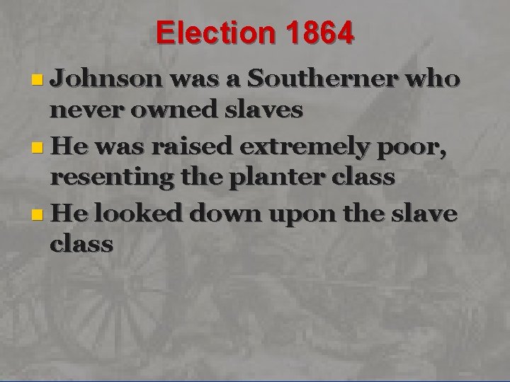 Election 1864 n Johnson was a Southerner who never owned slaves n He was
