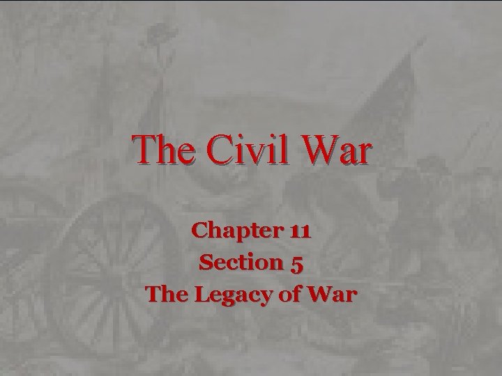 The Civil War Chapter 11 Section 5 The Legacy of War 