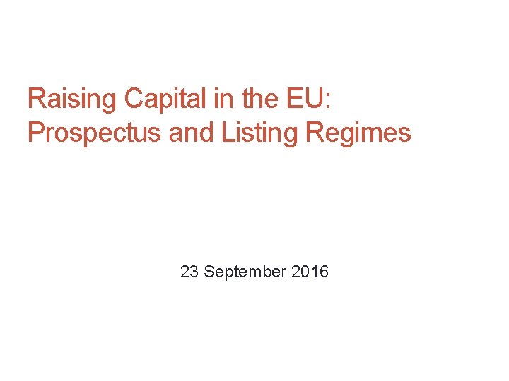 Raising Capital in the EU: Prospectus and Listing Regimes 23 September 2016 