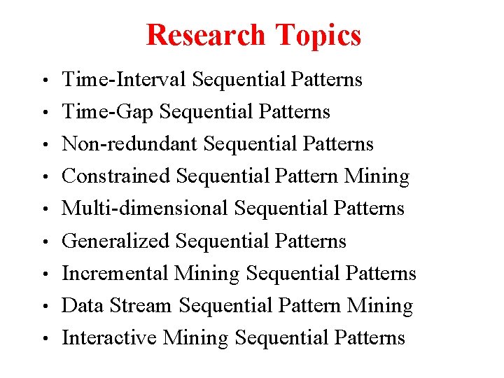 Research Topics • • • Time-Interval Sequential Patterns Time-Gap Sequential Patterns Non-redundant Sequential Patterns