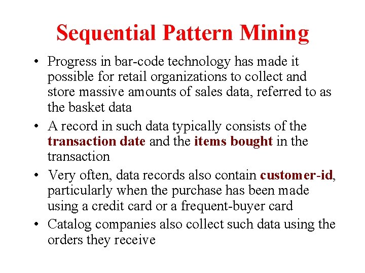 Sequential Pattern Mining • Progress in bar-code technology has made it possible for retail