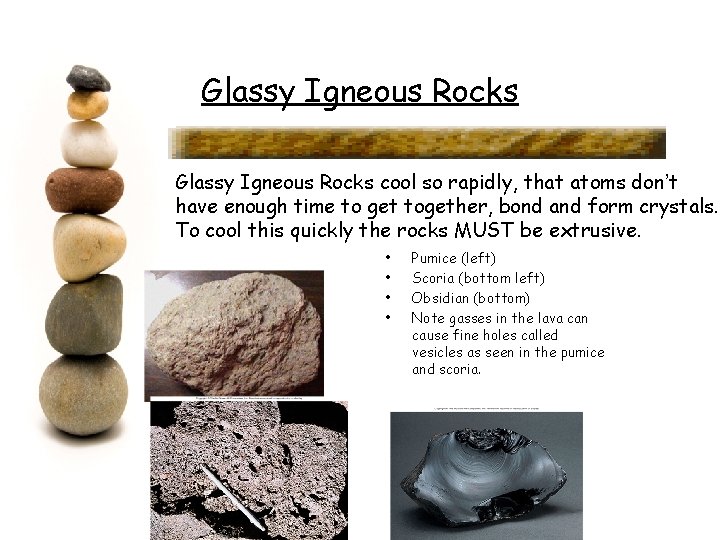 Glassy Igneous Rocks cool so rapidly, that atoms don’t have enough time to get