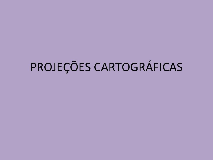 PROJEÇÕES CARTOGRÁFICAS 