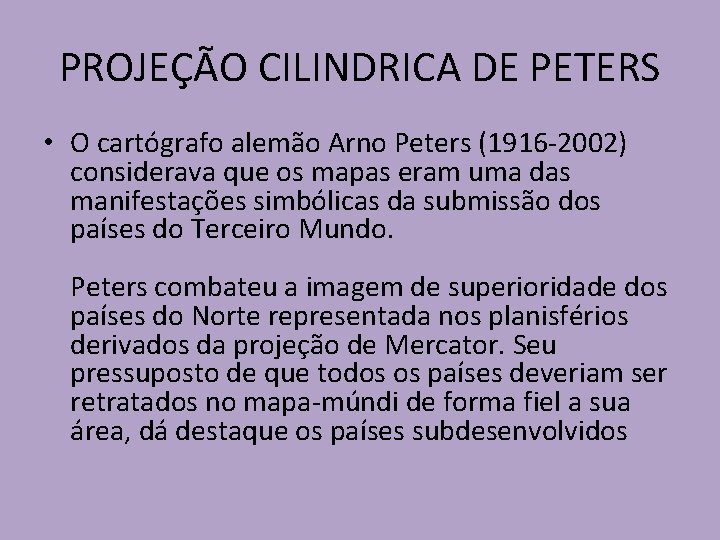 PROJEÇÃO CILINDRICA DE PETERS • O cartógrafo alemão Arno Peters (1916 -2002) considerava que