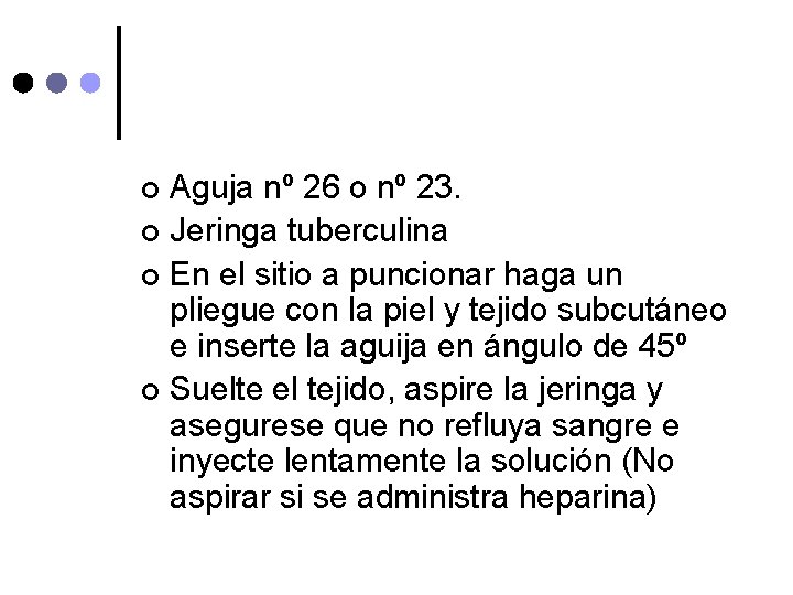 Aguja nº 26 o nº 23. ¢ Jeringa tuberculina ¢ En el sitio a