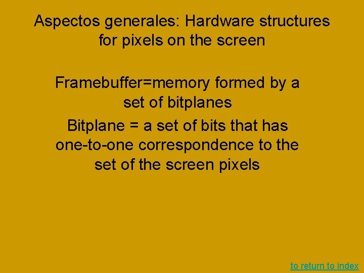 Aspectos generales: Hardware structures for pixels on the screen Framebuffer=memory formed by a set Aspectos generales: Hardware structures for pixels on the screen Framebuffer=memory formed by a set