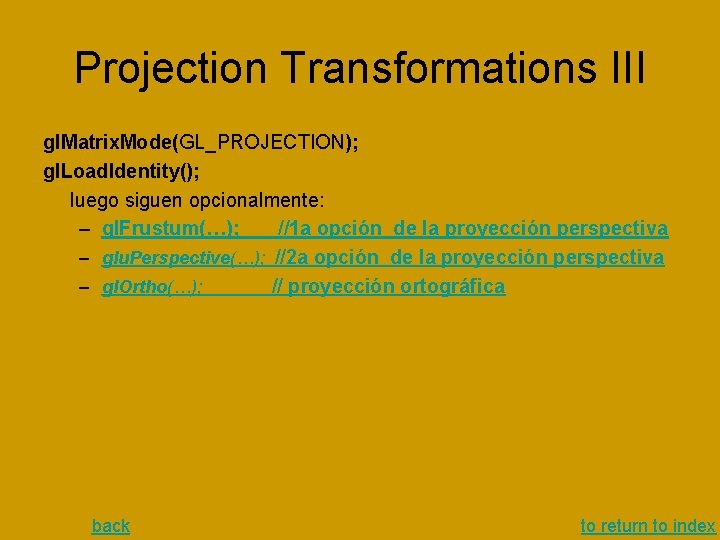 Projection Transformations III gl. Matrix. Mode(GL_PROJECTION); gl. Load. Identity(); luego siguen opcionalmente: – gl. Projection Transformations III gl. Matrix. Mode(GL_PROJECTION); gl. Load. Identity(); luego siguen opcionalmente: – gl.