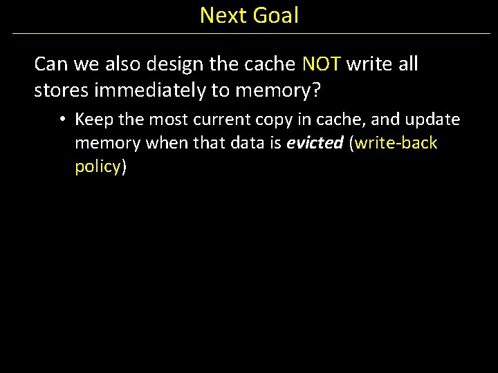 Next Goal Can we also design the cache NOT write all stores immediately to