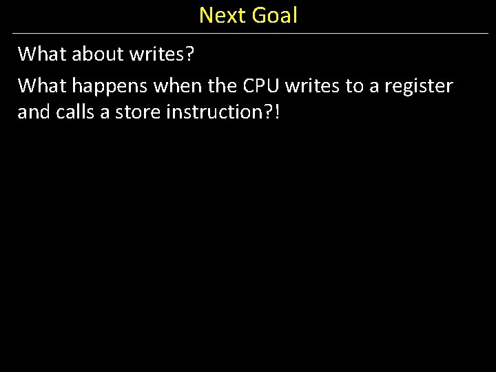 Next Goal What about writes? What happens when the CPU writes to a register