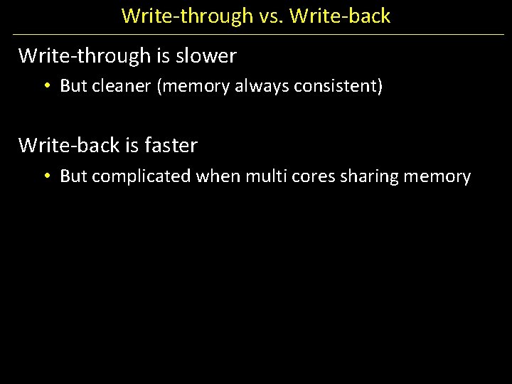 Write-through vs. Write-back Write-through is slower • But cleaner (memory always consistent) Write-back is