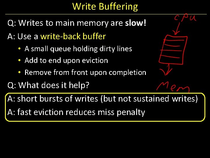 Write Buffering Q: Writes to main memory are slow! A: Use a write-back buffer