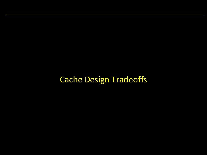 Cache Design Tradeoffs 