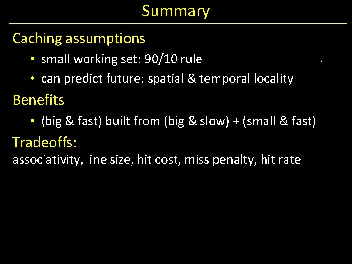 Summary Caching assumptions • small working set: 90/10 rule • can predict future: spatial